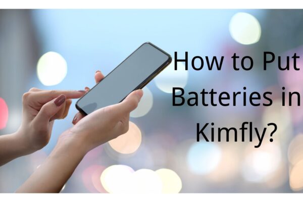 How to Put Batteries in Kimfly? Full Guide