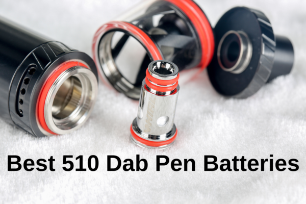 8 Best 510 Dab Pen Batteries 2023: Perfect Power Source