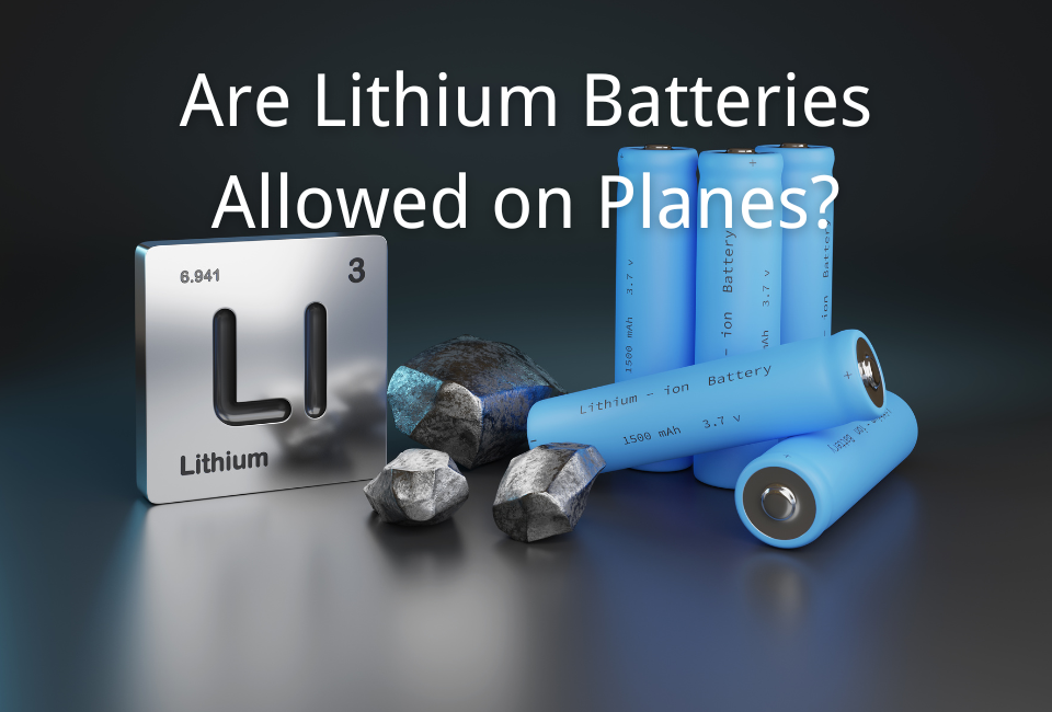 Are Lithium Batteries Allowed on Planes? Why?