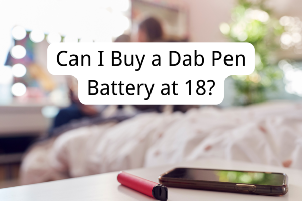 Can I Buy a Dab Pen Battery at 18?