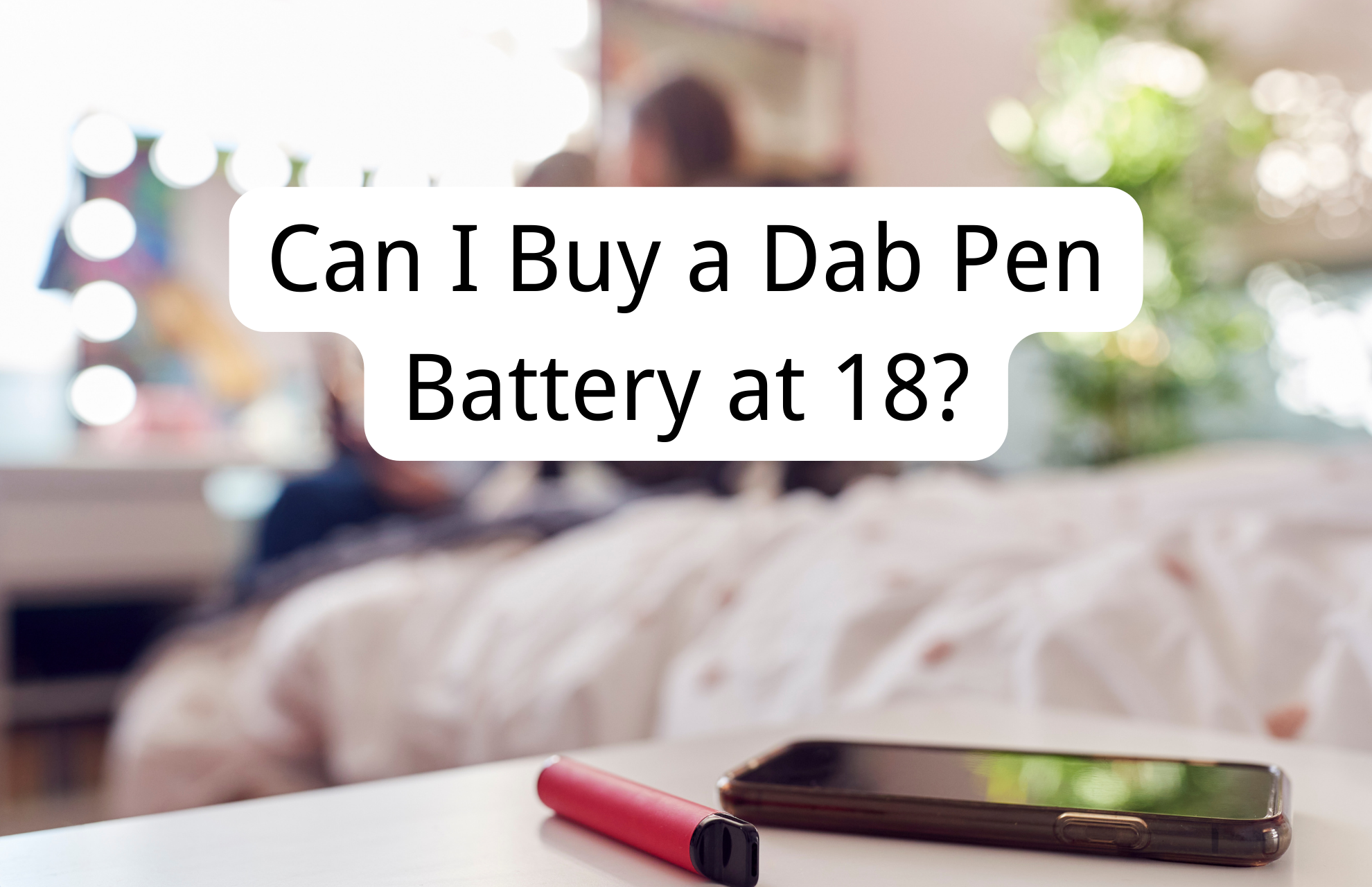 Can I Buy a Dab Pen Battery at 18?