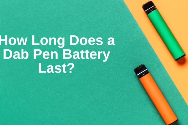 How Long Does a Dab Pen Battery Last? the Lifespan