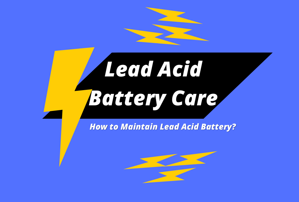 Lead Acid Battery Care: How to Maintain Lead Acid Battery?